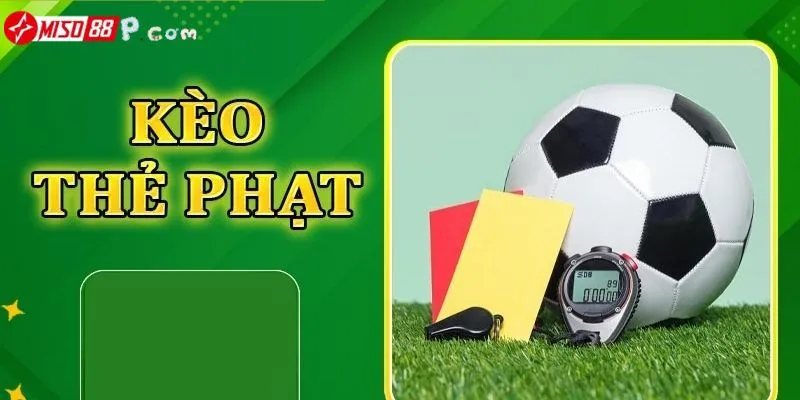 Các loại kèo thẻ phạt thịnh hành trong cá độ bóng đá