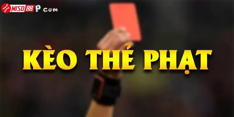 Chi tiết về kèo thẻ phạt dễ hiểu
