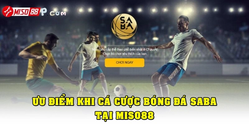 Ưu điểm khi cá cược tại bóng đá SABA là gì?